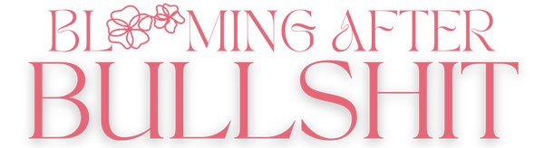 Blooming After Bullshit